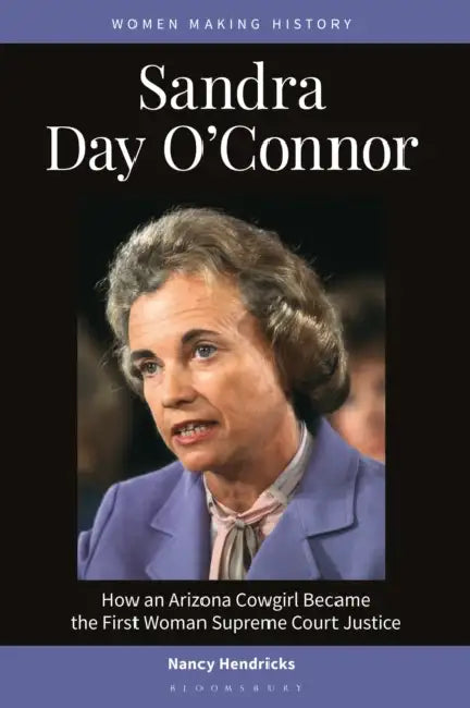 Sandra Day O'Connor: How an Arizona Cowgirl Became the First Woman Supreme Court Justice by Nancy Hendricks, Peg A. Lamphier, Rosanne Welch