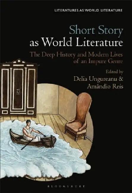 Short Story as World Literature: The Deep History and Modern Lives of an Impure Genre by Delia Ungureanu, Amândio Reis, Sofia Ahlberg
