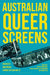 Australian Queer Screens: Diversity and Social Change in Film and TV by Rob Cover, Whitney Monaghan, Stuart Richards