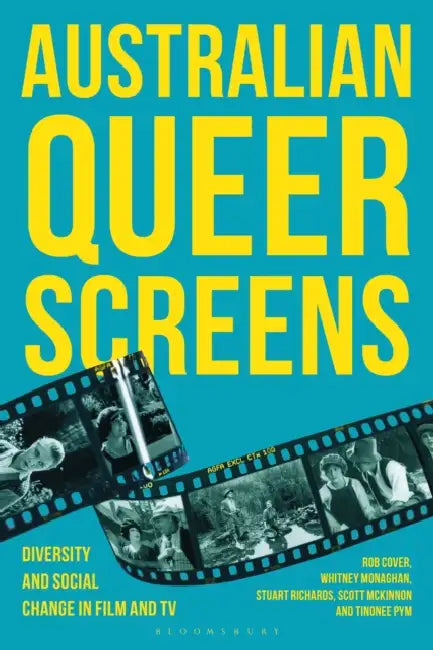 Australian Queer Screens: Diversity and Social Change in Film and TV by Rob Cover, Whitney Monaghan, Stuart Richards