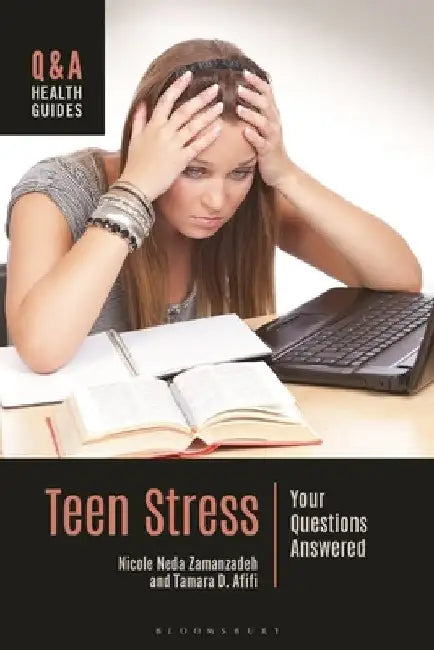 Teen Stress: Your Questions Answered by Nicole Neda Zamanzadeh, Tamara D. Afifi