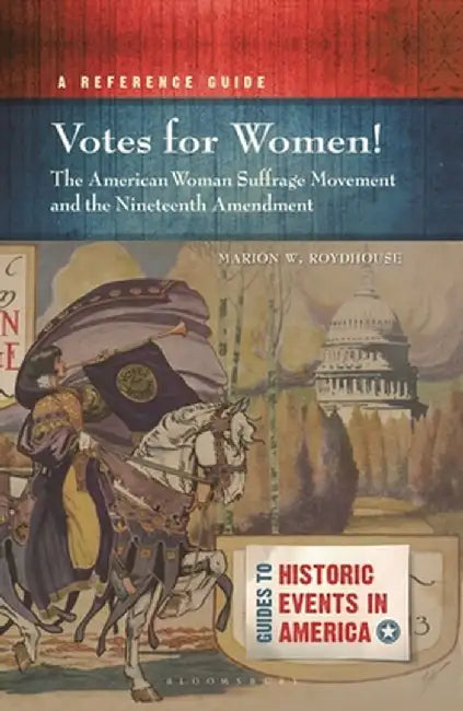 Votes for Women! The American Woman Suffrage Movement and the Nineteenth Amendment: A Reference Guide by Marion W. Roydhouse
