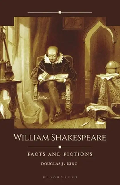 William Shakespeare: Facts and Fictions by Douglas J. King
