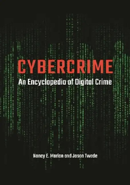 Cybercrime: An Encyclopedia of Digital Crime by Nancy E. Marion, Jason Twede