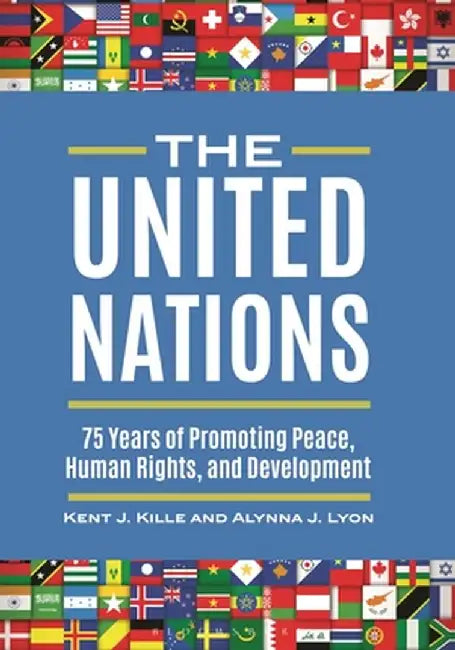 The United Nations: 75 Years of Promoting Peace, Human Rights, and Development by Kent J. Kille