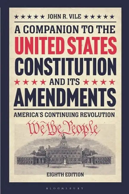 A Companion to the United States Constitution and Its Amendments: America's Continuing Revolution by John R. Vile
