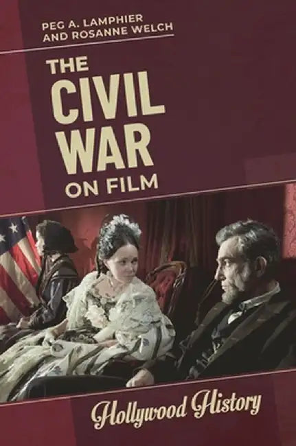 The Civil War on Film by Peg A. Lamphier