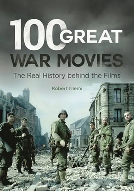 100 Great War Movies: The Real History behind the Films by Robert J. Niemi