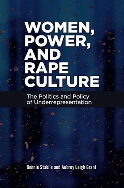 Women, Power, and Rape Culture: The Politics and Policy of Underrepresentation by Bonnie Stabile