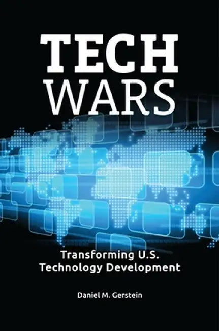 Tech Wars: Transforming U.S. Technology Development by Daniel M. Gerstein