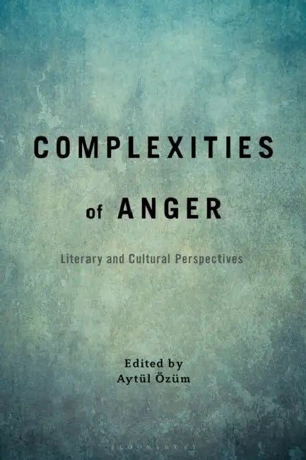 Complexities of Anger: Literary and Cultural Perspectives by Aytül Özüm