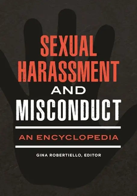 Sexual Harassment and Misconduct: An Encyclopedia by Gina Robertiello