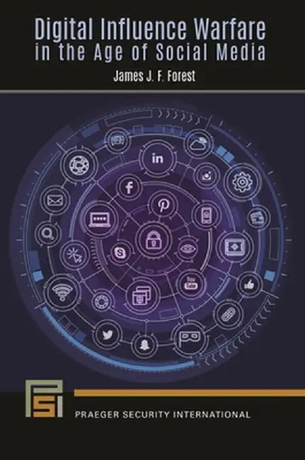 Digital Influence Warfare in the Age of Social Media by James J. F. Forest