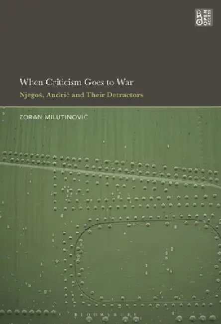 When Criticism Goes to War: Njegos, Andric and Their Detractors by Zoran Milutinovic