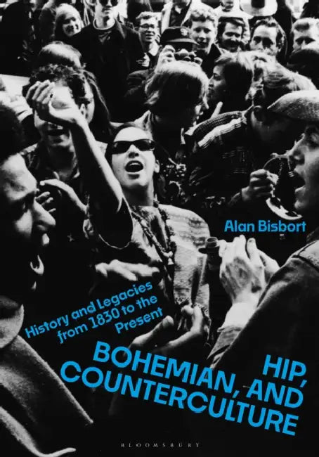 Hip, Bohemian, and Counterculture: History and Legacies from 1830 to the Present by Alan Bisbort