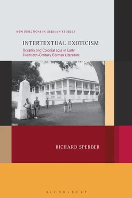 Intertextual Exoticism: Oceania and Colonial Loss in Early Twentieth-Century German Literature by Richard Sperber