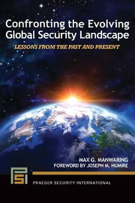 Confronting the Evolving Global Security Landscape: Lessons from the Past and Present by Max G. Manwaring