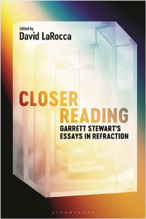 Closer Reading: Garrett Stewart's Essays in Refraction by Garrett Stewart, David Larocca