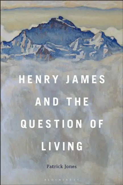 Henry James and the Question of Living by Patrick Jones