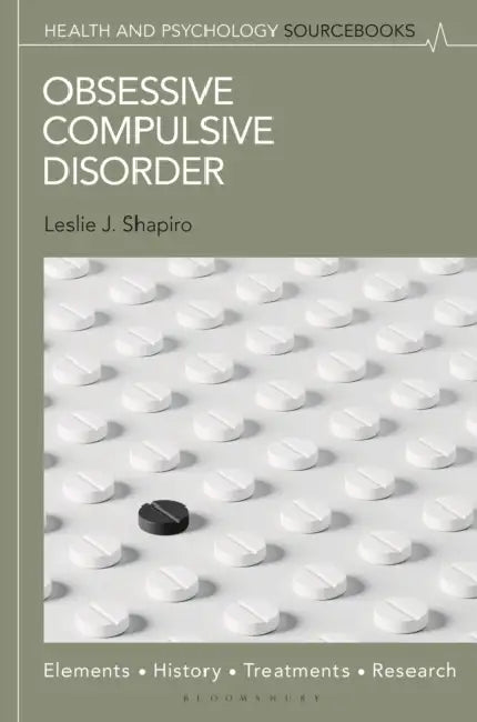 Obsessive Compulsive Disorder: Elements, History, Treatments, and Research by Leslie J. Shapiro