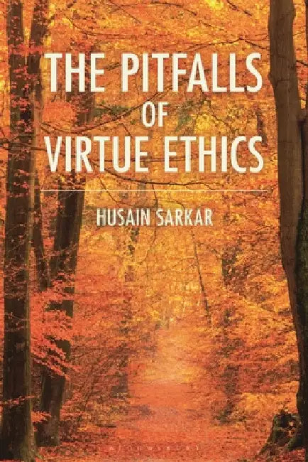 The Pitfalls of Virtue Ethics by Husain Sarkar