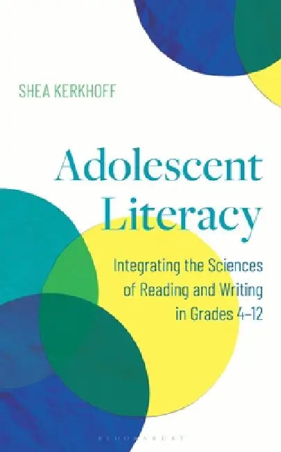 Adolescent Literacy: Integrating the Sciences of Reading and Writing in Grades 4-12 by Shea Kerkhoff