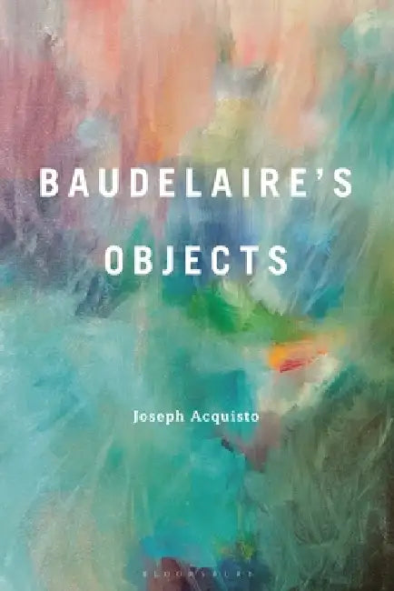 Baudelaire's Objects by Joseph Acquisto