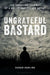 Ungrateful Bastard: The Shocking Journey of a Killer and Escape Artist by Susan Ashline