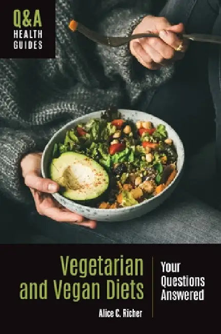 Vegetarian and Vegan Diets: Your Questions Answered by Alice C. Richer