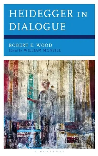 Heidegger in Dialogue by Robert E. Wood, William McNeill