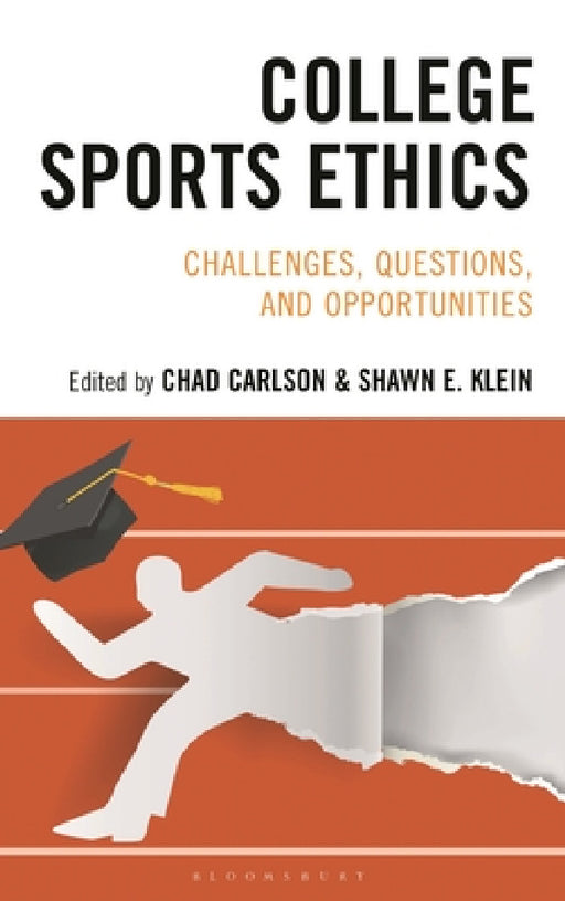 College Sports Ethics: Challenges, Questions, and Opportunities by Shawn E. Klein, Chad Carlson