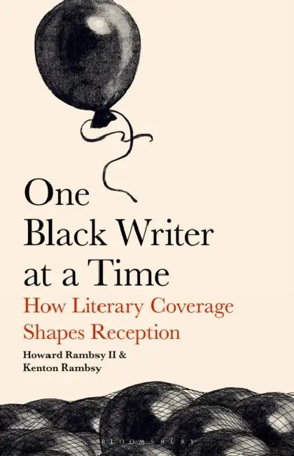 One Black Writer at a Time: How Literary Coverage Shapes Reception by II Rambsy Howard, Kenton Rambsy
