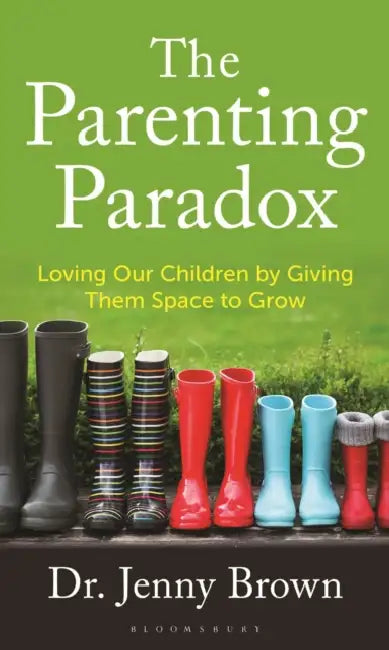 The Parenting Paradox: Loving Our Children by Giving Them Space to Grow by Jenny Brown