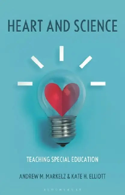 Heart and Science: Teaching Special Education by Andrew M. Markelz