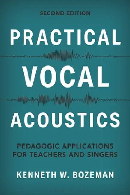 Practical Vocal Acoustics: Pedagogic Applications for Teachers and Singers by Kenneth Bozeman