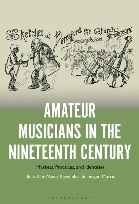 Amateur Musicians in the Nineteenth Century: Markets, Practices, and Identities by Nancy November, Imogen Morris