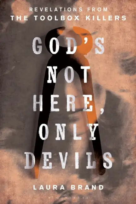 God's Not Here, Only Devils: Revelations from the Toolbox Killers by Laura Brand, Lawrence Bittaker