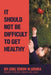 It Should Not Be Difficult to Get Healthy by (Si Gruba Mb Bs Fracgp Famac Nd Khsj