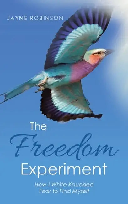 The Freedom Experiment: How I White-Knuckled Fear to Find Myself by Jayne Robinson