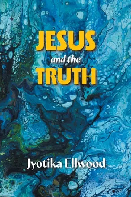 Jesus And The Truth by Jyotika Ellwood