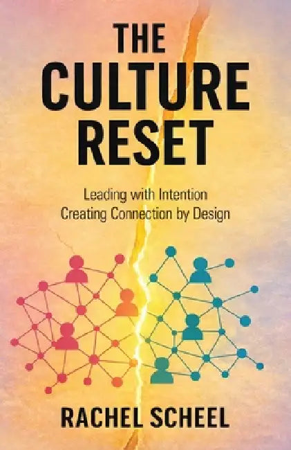 The Culture Reset: Leading with Intention Creating Connection by Design by Rachel Scheel