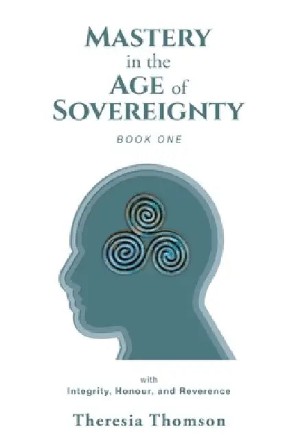 Mastery in the Age of Sovereignty: with Integrity, Honour, and Reverence by Theresia Thomson