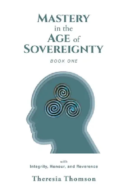 Mastery in the Age of Sovereignty: with Integrity, Honour, and Reverence by Theresia Thomson