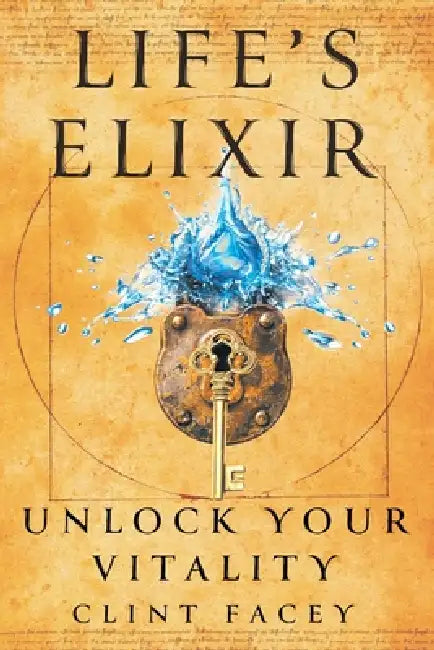 Life's Elixir: Unlock Your Vitality by Clint Facey