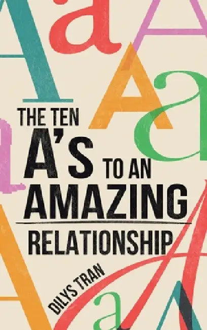 The Ten A's to an Amazing Relationship by Dilys Tran