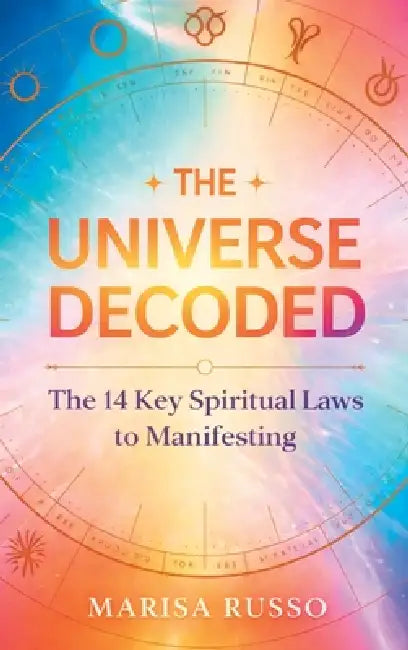 The Universe Decoded: The 14 Key Spiritual Laws to Manifesting by Marisa Russo