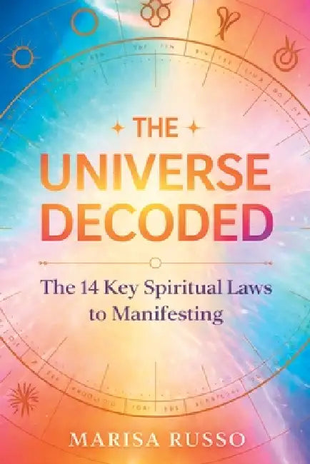 The Universe Decoded: The 14 Key Spiritual Laws to Manifesting by Marisa Russo