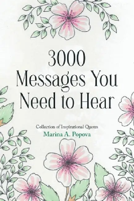 3000 Messages You Need to Hear: Collection of Inspirational Quotes by Marina A. Popova
