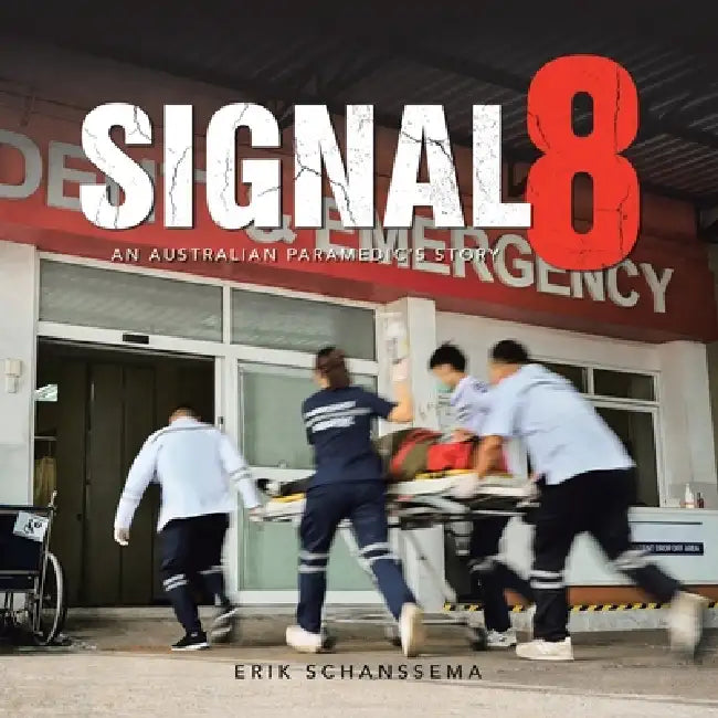 Signal 8: An Australian Paramedic's Story by Erik Schanssema