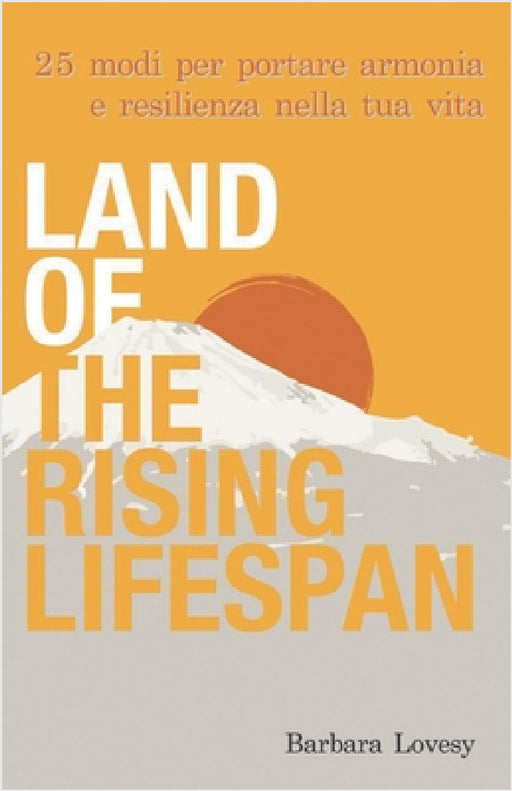 Land of the Rising Lifespan: 25 modi per portare armonia e resilienza nella tua vita by Barbara Lovesy